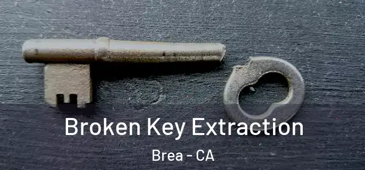 Broken Key Extraction Brea - CA