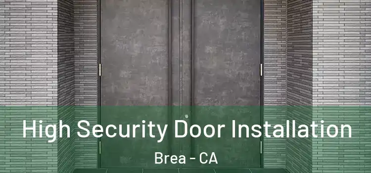  High Security Door Installation Brea - CA